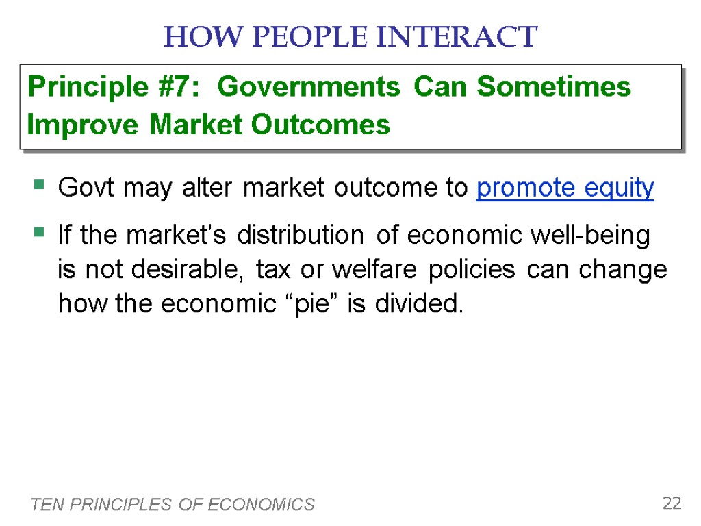TEN PRINCIPLES OF ECONOMICS 22 HOW PEOPLE INTERACT Govt may alter market outcome to